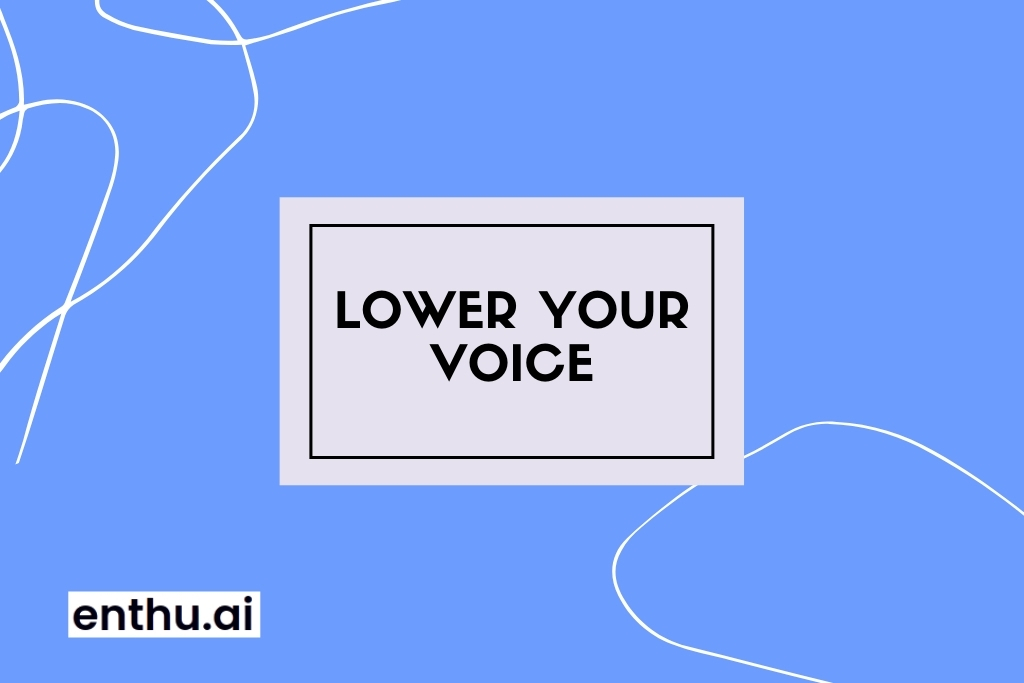 Lower your voice