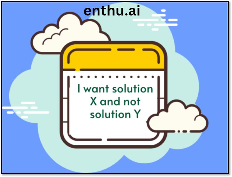 I want solution X and Not Solution Y